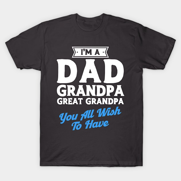 Dad Grandpa Great Grandpa You Wish To Have Grandfather T-Shirt by Toeffishirts